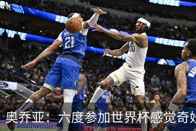 奥乔亚：六度参加世界杯感觉奇妙，自豪能与梅罗共襄盛举
